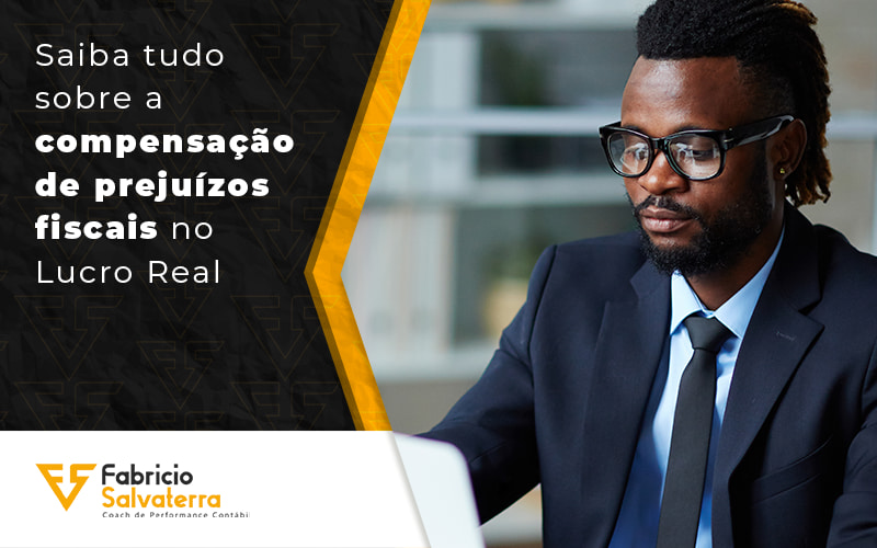 Saiba Tudo Sobre A Compensacao De Prejuizos Fiscais No Lucro Real Blog - Consultor em Lucro Real em Indaiatuba - SP | Fabricio Salvaterra